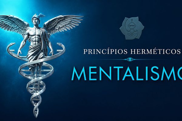 PRINCÍPIOS HERMÉTICOS (parte 1: Mentalismo)