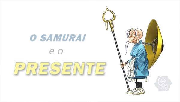 O SAMURAI E O PRESENTE