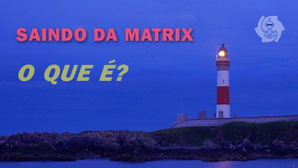 SAINDO DA MATRIX: O QUE É?